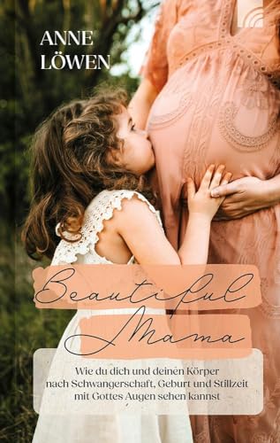 Beautiful Mama: Wie du dich und deinen Körper nach Schwangerschaft, Geburt und Stillzeit mit Gottes Augen sehen kannst – christlicher Ratgeber, ... Bibel-Tipps für neues Selbstbewusstsein von Brunnen Verlag GmbH
