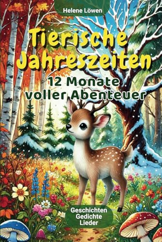 Tierische Jahreszeiten, 12 Monate voller Abenteuer: Illustriertes Vorlesebuch ab 4 Jahren – Geschichten über Freundschaft, Mut und Hilfsbereitschaft, die Wunder der Natur im Wandel der Jahreszeiten von Independently published