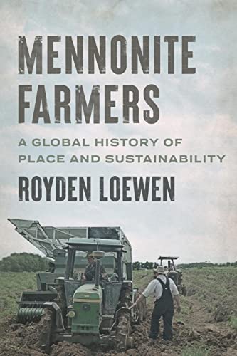 Mennonite Farmers: A Global History of Place and Sustainability (Young Center Books in Anabaptist and Pietist Studies)