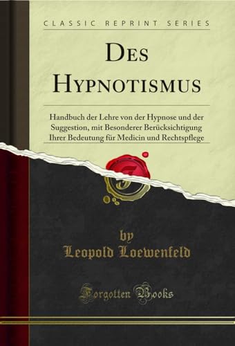Des Hypnotismus: Handbuch der Lehre von der Hypnose und der Suggestion, mit Besonderer Berücksichtigung Ihrer Bedeutung für Medicin und Rechtspflege (Classic Reprint)