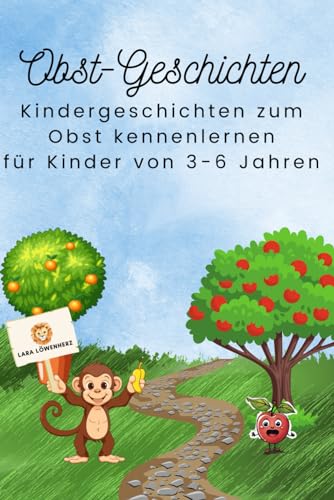Obst Geschichten: Kindergeschichten zum Obst Kennenlernen; für Kinder von 3 bis 6 Jahren