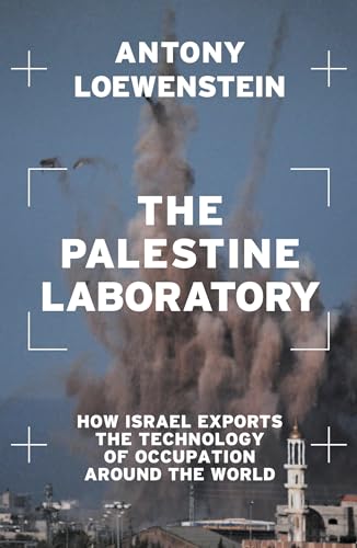The Palestine Laboratory: How Israel Exports the Technology of Occupation Around the World von Verso