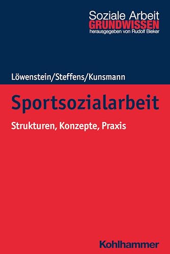 Sportsozialarbeit: Strukturen, Konzepte, Praxis (Grundwissen Soziale Arbeit, 37, Band 37)