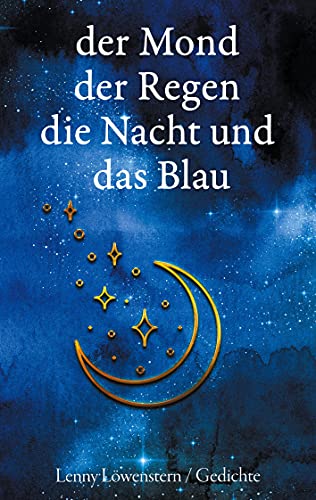 der Mond der Regen die Nacht und das Blau: Gedichte aus der Dunkelheit von Books on Demand GmbH