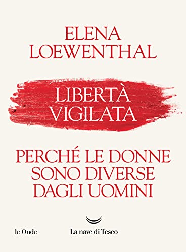 Libertà vigilata. Perché le donne sono diverse dagli uomini (Le onde)