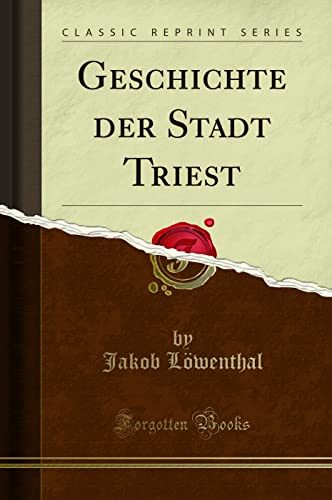 Geschichte der Stadt Triest (Classic Reprint)