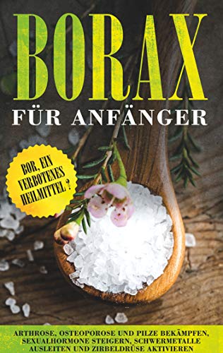Borax für Anfänger: Bor, ein verbotenes Heilmittel? - Arthrose, Osteoporose und Pilze bekämpfen, Sexualhormone steigern, Schwermetalle ausleiten und Zirbeldrüse aktivieren Borax für Anfänger: Bor, ein verbotenes Heilmittel? - Arthrose, Osteoporose und Pilze bekämpfen, Sexualhormone steigern, Schwermetalle ausleiten und Zirbeldrüse aktivieren