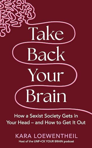 Take Back Your Brain: How a Sexist Society Gets in Your Head – and How to Get It Out