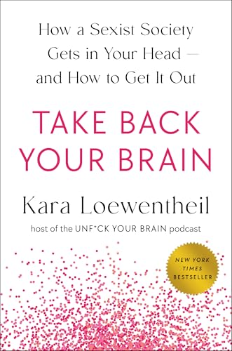 Take Back Your Brain: How a Sexist Society Gets in Your Head--and How to Get It Out