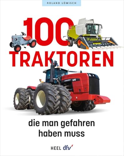 100 Traktoren, die man gefahren haben muss: Traktoren, Nutzfahrzeuge, Mähdrescher & Co. 100 Traktoren, die man gefahren haben muss: Traktoren, Nutzfahrzeuge, Mähdrescher & Co.