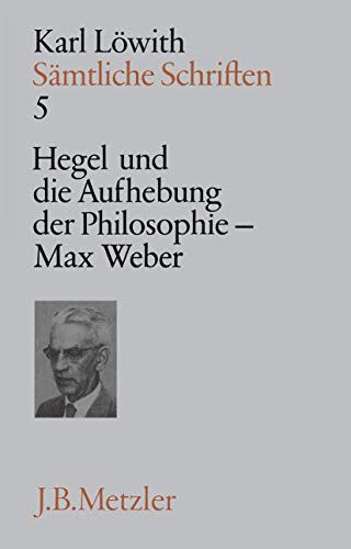 Sämtliche Schriften, 9 Bde., Bd.5, Hegel und die Aufhebung der Philosophie im 19. Jahrhundert, Max Weber: Band 5: Hegel und die Aufhebung der ... Weber (Sämtliche Schriften, 5, Band 5)