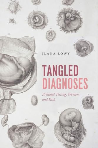 Tangled Diagnoses: Prenatal Testing, Women, and Risk von University of Chicago Press