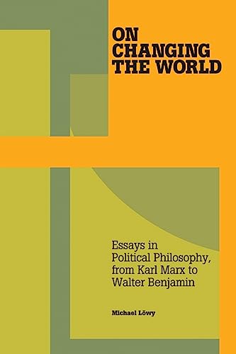 On Changing the World: Essays in Marxist Political Philosophy, from Karl Marx to Walter Benjamin von Haymarket Books