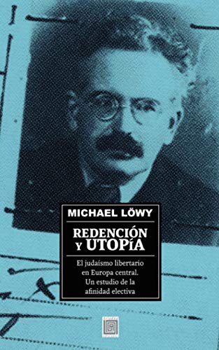 Redención y Utopía: El judaísmo libertario en Europa Central Un estudio de afinidad electiva