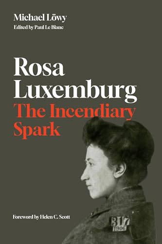 Rosa Luxemburg: The Incendiary Spark: Essays von Haymarket Books