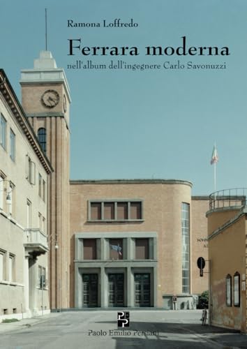 Ferrara moderna: nell'album dell'ingegnere Carlo Savonuzzi (Storia locale) von Persiani editore