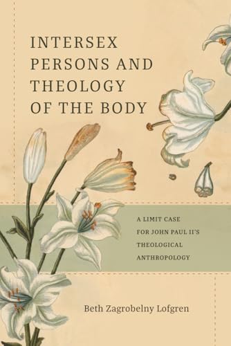 Intersexual Persons and Theology of the Body: A Limit Case for John Paul II's Theological Anthropology von The Catholic University of America Press