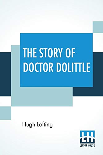 The Story Of Doctor Dolittle: Being The History Of His Peculiar Life At Home And Astonishing Adventures In Foreign Parts. Never Before Printed. With ... To The Tenth Printing By Hugh Walpole