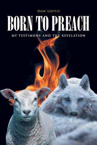BORN TO PREACH: MY TESTIMONY AND THE REVELATION BORN TO PREACH: MY TESTIMONY AND THE REVELATION von Fulton Books