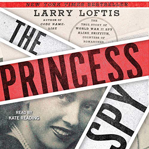 The Princess Spy: The True Story of World War II Spy Aline Griffith, Countess of Romanones