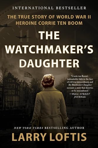 The Watchmaker's Daughter: The True Story of World War II Heroine Corrie ten Boom