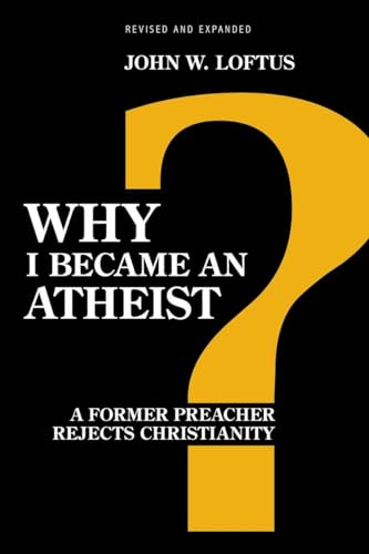 Why I Became an Atheist: A Former Preacher Rejects Christianity (Revised & Expanded)