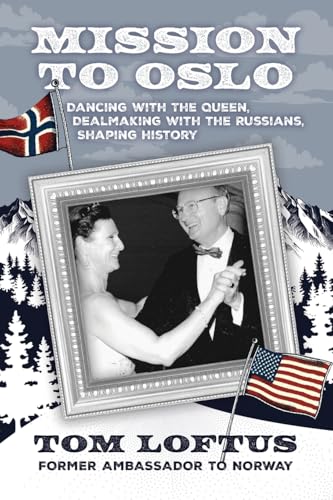Mission to Oslo: Dancing with the Queen, Dealmaking with the Russians, Shaping History Mission to Oslo: Dancing with the Queen, Dealmaking with the Russians, Shaping History