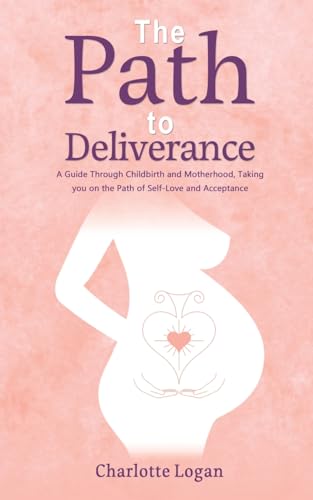 The Path to Deliverance: A Guide Through Childbirth and Motherhood, Taking You on the Path of Self-Love and Acceptance von Austin Macauley Publishers