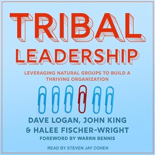 Tribal Leadership: Leveraging Natural Groups to Build a Thriving Organization Tribal Leadership: Leveraging Natural Groups to Build a Thriving Organization