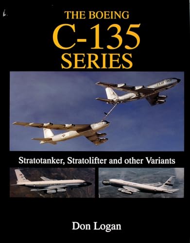 The Boeing C-135 Series: Stratotanker, Stratolifter and Other Variants (Schiffer Military History)