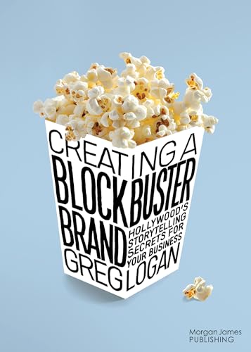 Creating a Blockbuster Brand: Hollywood's Storytelling Secrets For Your Business von Morgan James Publishing