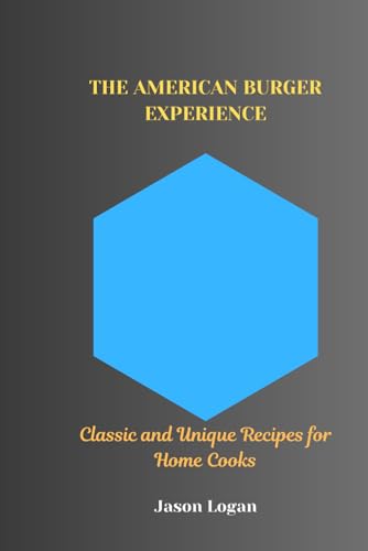 THE AMERICAN BURGER EXPERIENCE: Classic and Unique Recipes for Home Cooks von Independently published