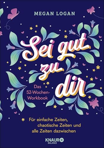 Sei gut zu dir: Das 52-Wochen-Workbook für einfache Zeiten, chaotische Zeiten und alle Zeiten dazwischen | Wunderschön illustriertes Journal für mehr Selbstliebe und Selbstvertrauen Sei gut zu dir: Das 52-Wochen-Workbook für einfache Zeiten, chaotische Zeiten und alle Zeiten dazwischen | Wunderschön illustriertes Journal für mehr Selbstliebe und Selbstvertrauen