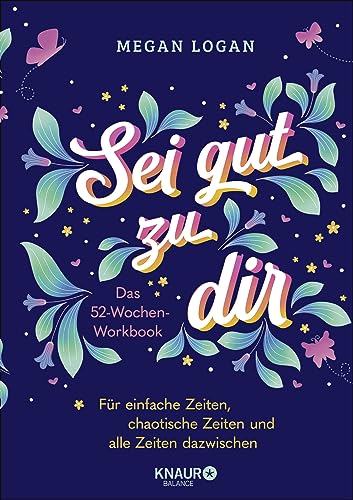 Sei gut zu dir: Das 52-Wochen-Workbook für einfache Zeiten, chaotische Zeiten und alle Zeiten dazwischen | Wunderschön illustriertes Journal für mehr Selbstliebe und Selbstvertrauen Sei gut zu dir: Das 52-Wochen-Workbook für einfache Zeiten, chaotische Zeiten und alle Zeiten dazwischen | Wunderschön illustriertes Journal für mehr Selbstliebe und Selbstvertrauen