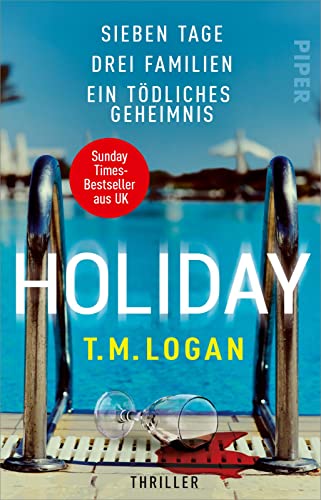 Holiday – Sieben Tage. Drei Familien. Ein tödliches Geheimnis.: Thriller | Der Sunday-Times-Bestseller aus UK von »Psychothriller-Gott T.M. Logan« von PIPER VERLAG