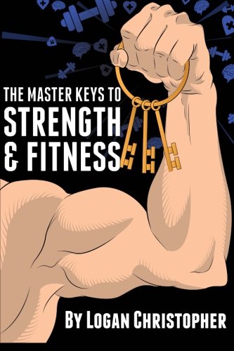 The Master Keys to Strength and Fitness von CreateSpace Independent Publishing Platform