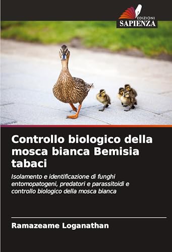 Controllo biologico della mosca bianca Bemisia tabaci: Isolamento e identificazione di funghi entomopatogeni, predatori e parassitoidi e controllo biologico della mosca bianca von Edizioni Sapienza