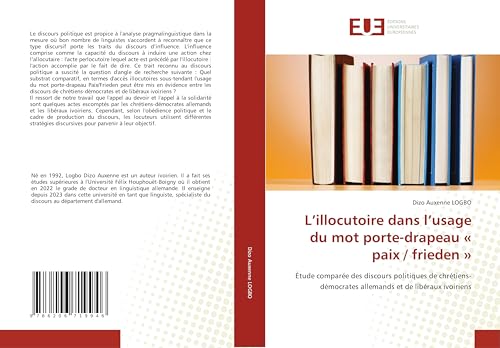 L’illocutoire dans l’usage du mot porte-drapeau « paix / frieden »: Étude comparée des discours politiques de chrétiens-démocrates allemands et de libéraux ivoiriens von Éditions universitaires européennes
