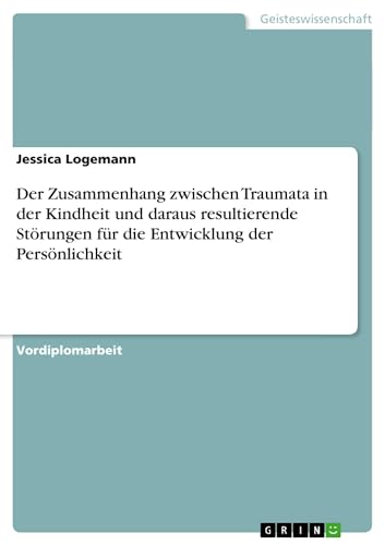 Der Zusammenhang zwischen Traumata in der Kindheit und daraus resultierende Störungen für die Entwicklung der Persönlichkeit