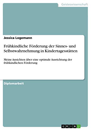 Frühkindliche Förderung der Sinnes- und Selbstwahrnehmung in Kindertagesstätten: Meine Ansichten über eine optimale Ausrichtung der frühkindlichen Förderung