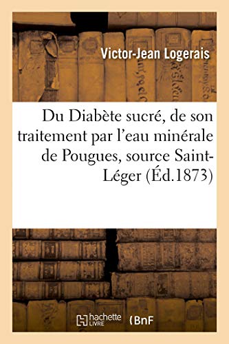 Du Diabète sucré, de son traitement par l'eau minérale de Pougues, source Saint-Léger: de l'Action Thérapeutique Du Gaz Acide Carbonique Fourni Par Cette Source