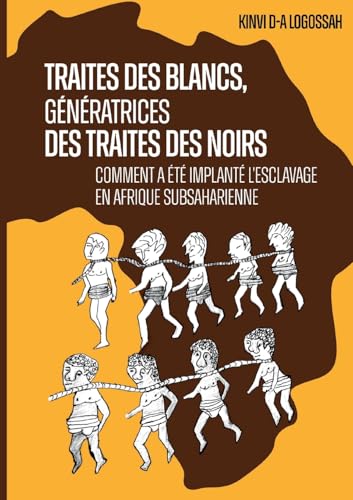 Traites des Blancs, génératrices des traites des Noirs: Comment a été implanté l'esclavage en Afrique subsaharienne von BoD – Books on Demand – Frankreich