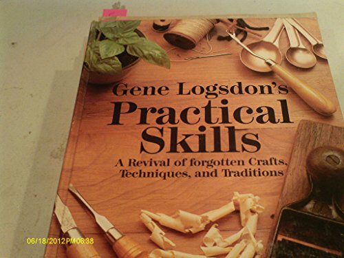 Gene Logsdon's Practical Skills: A Revival of Forgotten Crafts, Techniques, and Traditions
