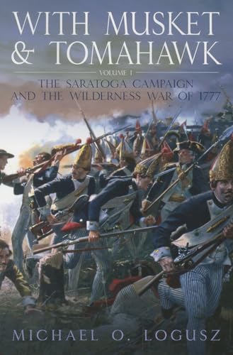 With Musket and Tomahawk, Volume 1: The Saratoga Campaign in the Wilderness War of 1777