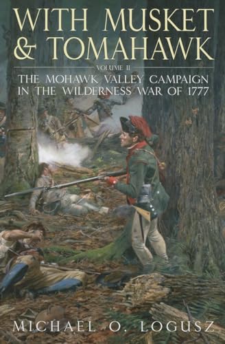 With Musket and Tomahawk, Volume 2: The Mohawk Valley Campaign in the Wilderness War of 1777