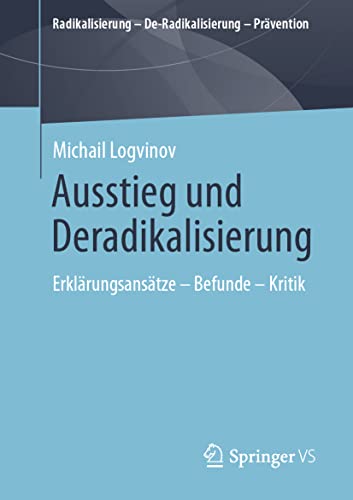 Ausstieg und Deradikalisierung: Erklärungsansätze – Befunde – Kritik (Radikalisierung – De-Radikalisierung – Prävention)