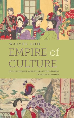 Empire of Culture: Neo-victorian Narratives in the Global Creative Economy (SUNY Series, Studies in the Long Nineteenth Century) von State University of New York Press