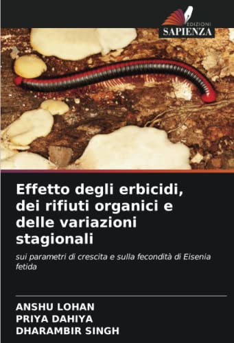 Effetto degli erbicidi, dei rifiuti organici e delle variazioni stagionali: sui parametri di crescita e sulla fecondità di Eisenia fetida von Edizioni Sapienza