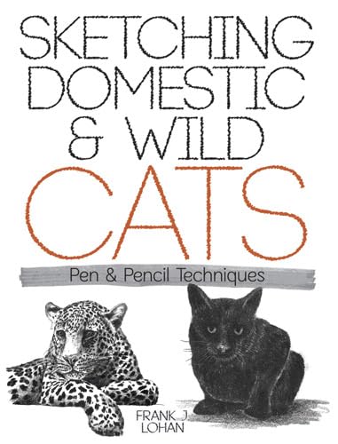 Sketching Domestic and Wild Cats: Pen and Pencil Techniques: Pen & Pencil Techniques (Dover Books on Art Instruction and Anatomy)
