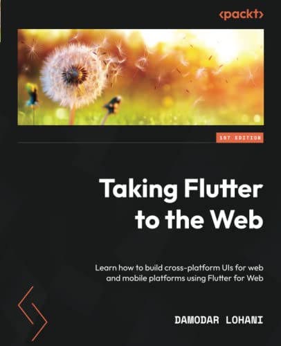 Taking Flutter to the Web: Learn how to build cross-platform UIs for web and mobile platforms using Flutter for Web von Packt Publishing